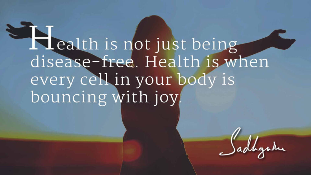 Says: Health is not just being disease-free. Health is when every cell in your body is bouncing with joy.