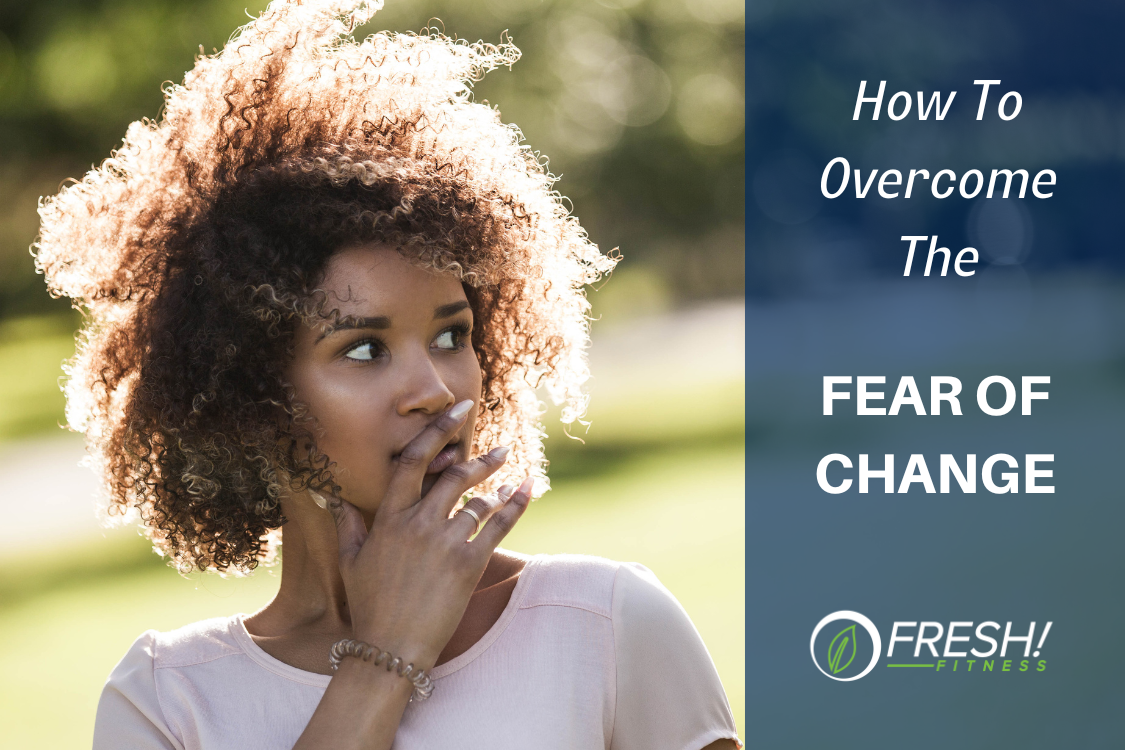 How To The Fear Of Change FRESH! Fitness
