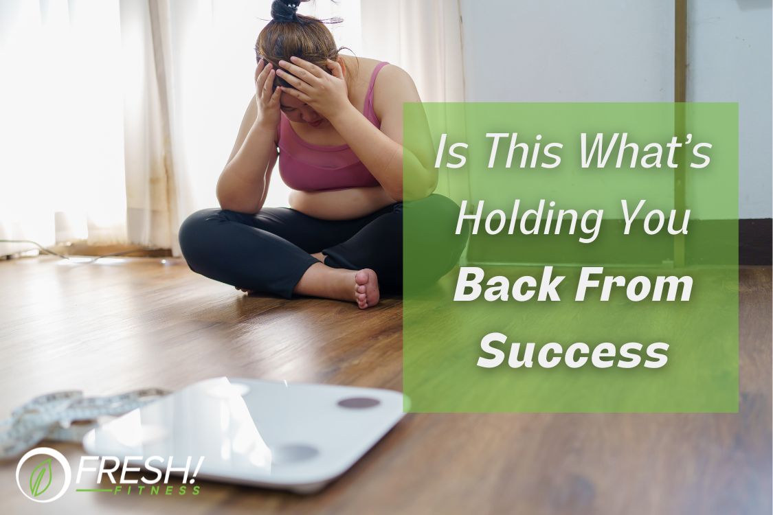 Is This What’s Holding You Back From Success FRESH! Fitness